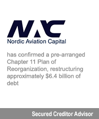 Transaction: Nordic Aviation Capital has confirmed a pre-arranged Chapter 11 Plan of Reorganization, restructuring approximately $6.4 billion of debt. Secured Creditor Advisor.
