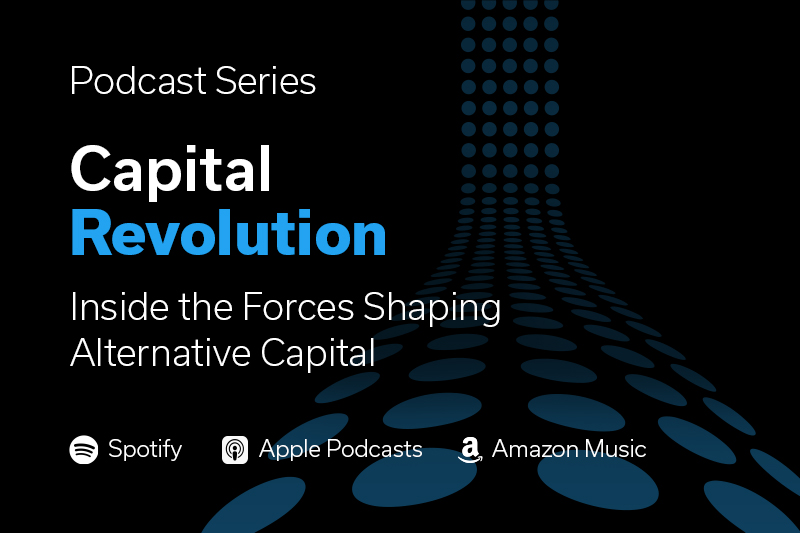 Capital Revolution Podcast Series - Inside the Forces Shaping Alternative Capital - Available on Spotify, Apple Podcasts, Amazon Music