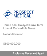 Transaction: Prospect Medical Holdings. Term Loan, Delayed Draw Term Loan & Convertible Notes. Recapitalization $500,000,000. Exclusive Placement Agent.