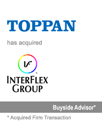 Transaction: Prior to Its Acquisition by Houlihan Lokey, GCA Advised Toppan on its acquisition of US Converter Company InterFlex